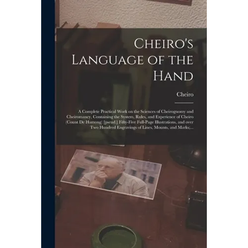 Cheiro's Language of the Hand: a Complete Practical Work on the Sciences of Cheirognomy and Cheiromancy, Containing the System, Rules, and Experience