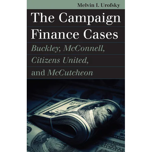 The Campaign Finance Cases: Buckley, McConnell, Citizens United, and McCutcheon