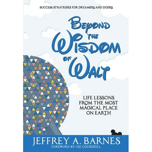 Beyond the Wisdom of Walt: Life Lessons from the Most Magical Place on Earth