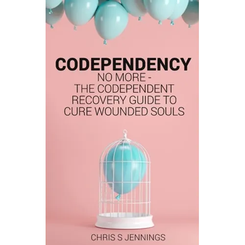 Codependency: No more - The codependent recovery guide to cure wounded souls