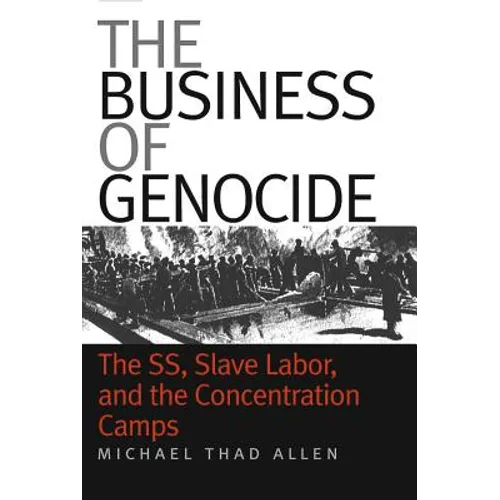 The Business of Genocide: The Ss, Slave Labor, and the Concentration Camps