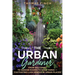 The Urban Gardener From Balconies to Indoor Rooms to Back Yards - Cultivating Lush Spaces in Urban Places