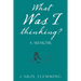 What Was I Thinking?: A Memoir