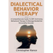 Dialectical Behavior Therapy: A Comprehensive Guide to DBT and Using Behavioral Therapy to Manage Borderline Personality Disorder