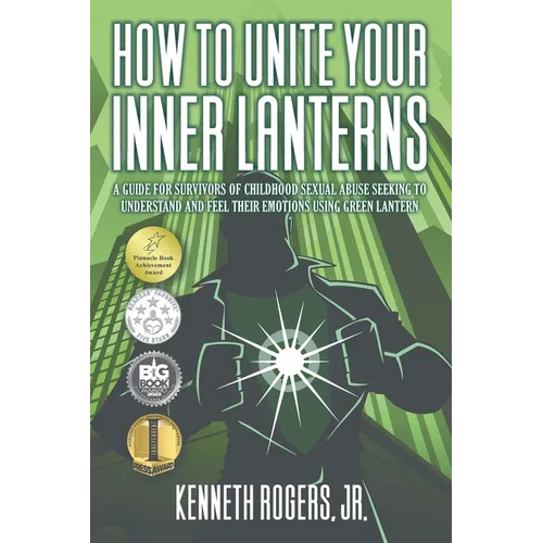 How to Unite Your Inner Lanterns: A Guide for Survivors of Childhood Sexual Abuse Seeking to Understand and Feel Their Emotions Using Green Lantern