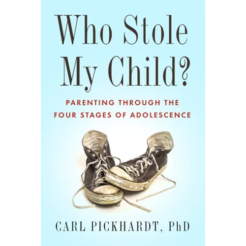 Who Stole My Child?: Parenting Through the Four Stages of Adolescence