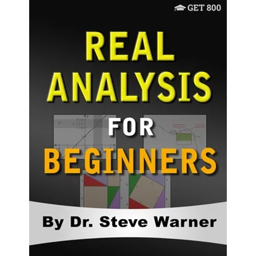 Real Analysis for Beginners: A Rigorous Introduction to Set Theory, Functions, Topology, Limits, Continuity, Differentiation, Riemann Integration, Seq