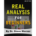 Real Analysis for Beginners: A Rigorous Introduction to Set Theory, Functions, Topology, Limits, Continuity, Differentiation, Riemann Integration, Seq