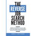 The Reverse Job Search Method: How Busy Professionals, Executives And Leaders Are Securing Career-Defining Roles Fast By Unlocking The Hidden Job Mark