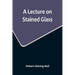 A Lecture on Stained Glass