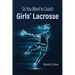 So You Want to Coach Girls' Lacrosse