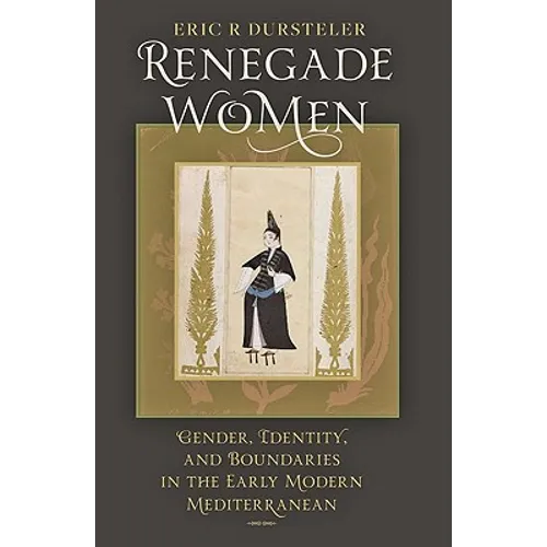 Renegade Women: Gender, Identity, and Boundaries in the Early Modern Mediterranean