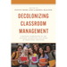 Decolonizing Classroom Management: A Critical Examination of the Cultural Assumptions and Norms in Traditional Practices