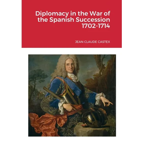 Diplomacy in the War of the Spanish Succession 1702-1714