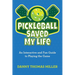 Pickleball Saved My Life: An Interactive and Fun Guide to Playing the Game