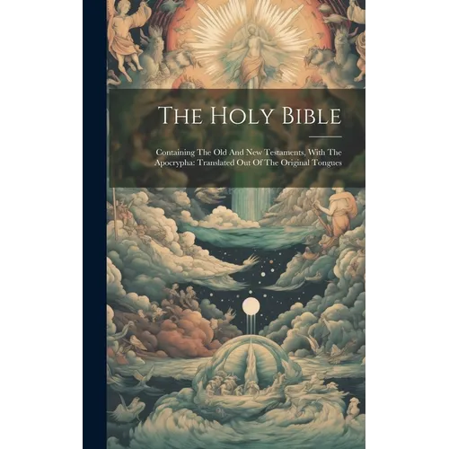 The Holy Bible: Containing The Old And New Testaments, With The Apocrypha: Translated Out Of The Original Tongues
