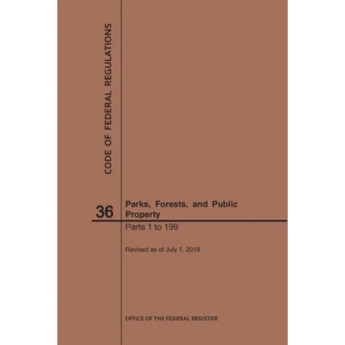 Code of Federal Regulations Title 36, Parks, Forests and Public Property, Parts 1-199, 2019