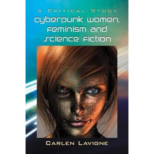 Cyberpunk Women, Feminism and Science Fiction: A Critical Study