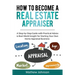 How to Become a Real Estate Appraiser: A Step-by-Step Guide with Practical Advice & Real-World Insight for Starting Your Own Home Appraisal Business