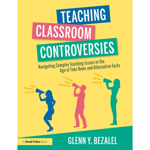 Teaching Classroom Controversies: Navigating Complex Teaching Issues in the Age of Fake News and Alternative Facts