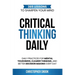 Critical Thinking Daily: 365 Lessons to Sharpen Your Mind Daily Practices for Mental Toughness, Clearer Thinking, and Better Decision Making Every Day