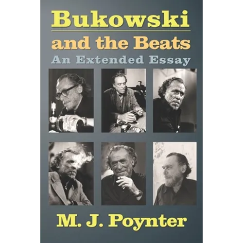 Bukowski and the Beats: An Extended Essay on the Life and Work of Charles Bukowski