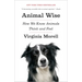 Animal Wise: How We Know Animals Think and Feel