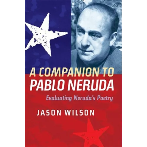 A Companion to Pablo Neruda: Evaluating Neruda's Poetry