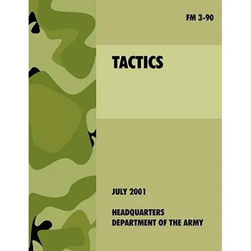 Tactics: The official U.S. Army Field Manual FM 3-90 (4th July, 2001)