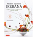 Modern Japanese Ikebana: Elegant Flower Arrangements for Your Home (Contains 42 Projects)