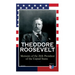 THEODORE ROOSEVELT - Memoirs of the 26th President of the United States: Boyhood and Youth, Education, Political Ideals, Political Career (the New Yor