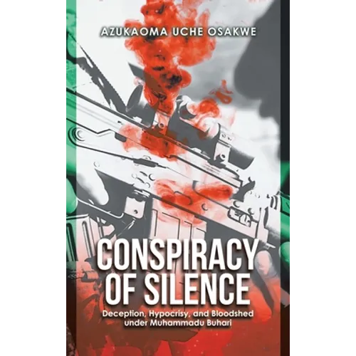 Conspiracy of Silence: Deception, Hypocrisy, and Bloodshed Under Muhammadu Buhari