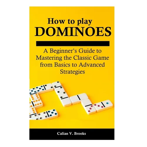 How to play Dominoes: A Beginner's Guide to Mastering the Classic Game from Basics to Advanced Strategies