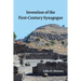 Invention of the First-Century Synagogue