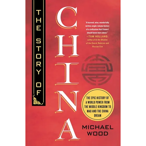 The Story of China: The Epic History of a World Power from the Middle Kingdom to Mao and the China Dream