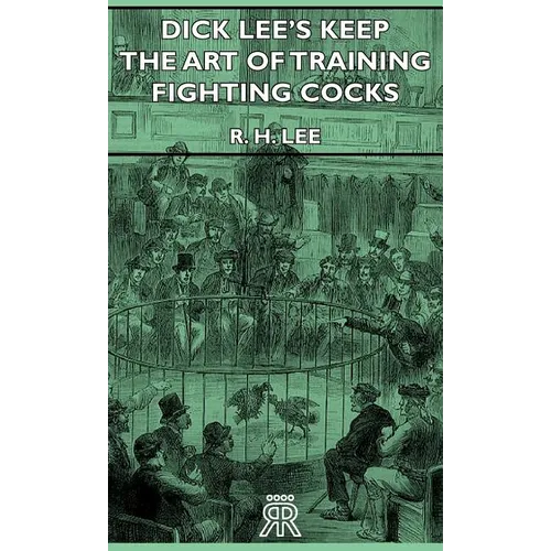 Dick Lee's Keep - The Art Of Training Fighting Cocks