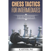 Chess Tactics for Intermediates: Know the basics stronger to become a better player!