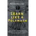 Learn Like a Polymath: How to Teach Yourself Anything, Develop Multidisciplinary Expertise, and Become Irreplaceable
