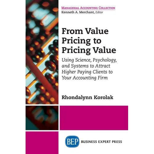 From Value Pricing to Pricing Value: Using Science, Psychology, and Systems to Attract Higher Paying Clients to Your Accounting Firm