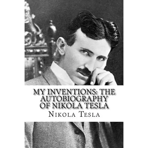 My Inventions: The Autobiography of Nikola Tesla