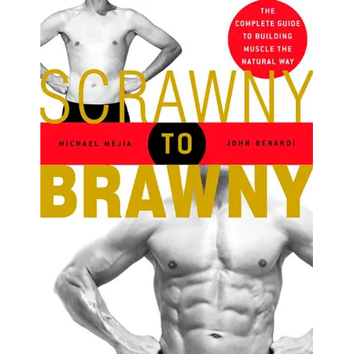 Scrawny to Brawny: The Complete Guide to Building Muscle the Natural Way