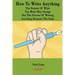 How To Write Anything: The Format Of What You Write May Change But The Process Of Writing Anything Remains The Same