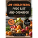 Low Cholesterol Food List and Cookbook: The Ultimate Guide to Lower your Cholesterol Level with Quick and Easy Low Sodium Low Fat Recipes to Improve a