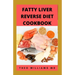 Fatty Liver Reverse Diet Cookbook: The Complete Guide To Reverse And Prevent Fatty Liver, Lose Weight Faster And Stay Healthy
