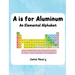 A is for Aluminum: An Elemental Alphabet