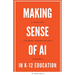 Making Sense of AI in K12 Education: A Guide for Teachers, Administrators, and Parents