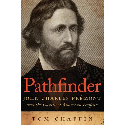 Pathfinder: John Charles Frémont and the Course of American Empire