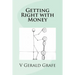 Getting Right with Money: Principles about money from King Solomon, the wisest, richest man ever, to help you have more money, need less money,