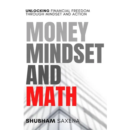 Money Mindset and Math: Unlocking Financial Freedom through Mindset and Action