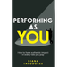 Performing as you: How to have authentic impact in every role you play